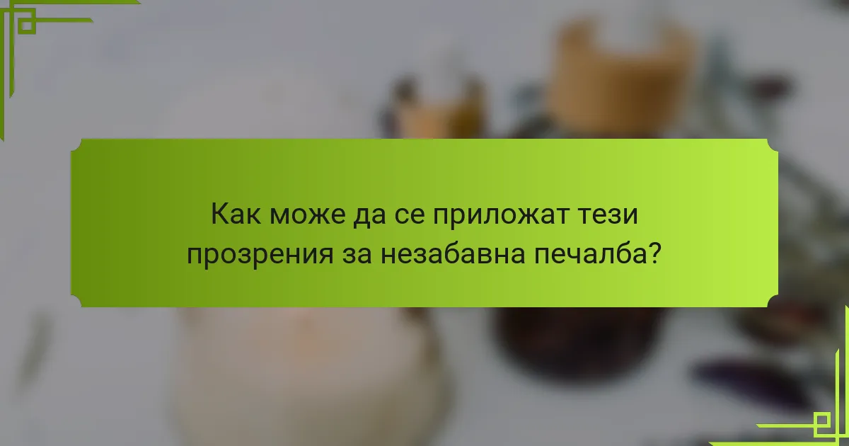 Как може да се приложат тези прозрения за незабавна печалба?