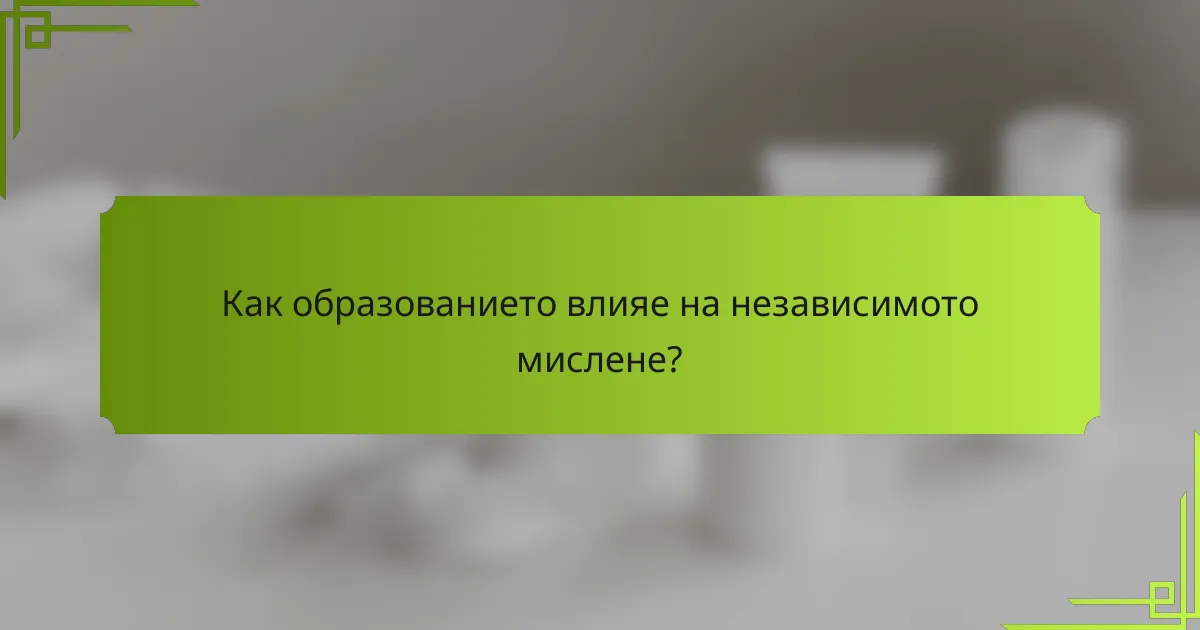 Как образованието влияе на независимото мислене?