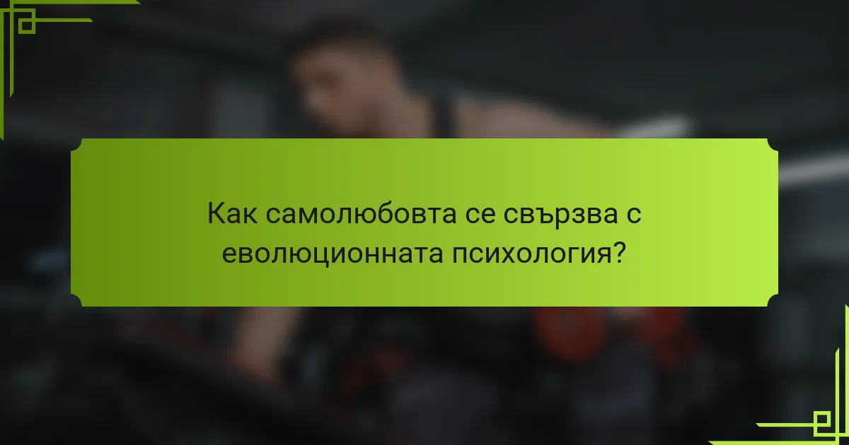 Как самолюбовта се свързва с еволюционната психология?
