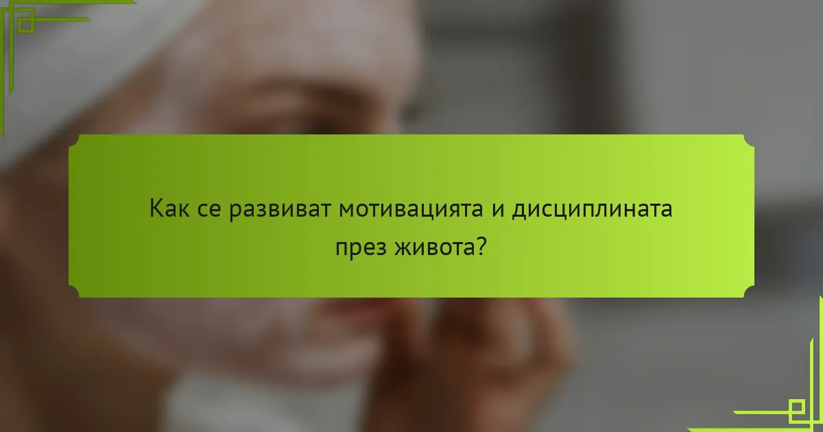 Как се развиват мотивацията и дисциплината през живота?