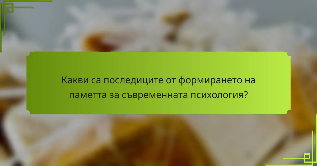 Какви са последиците от формирането на паметта за съвременната психология?