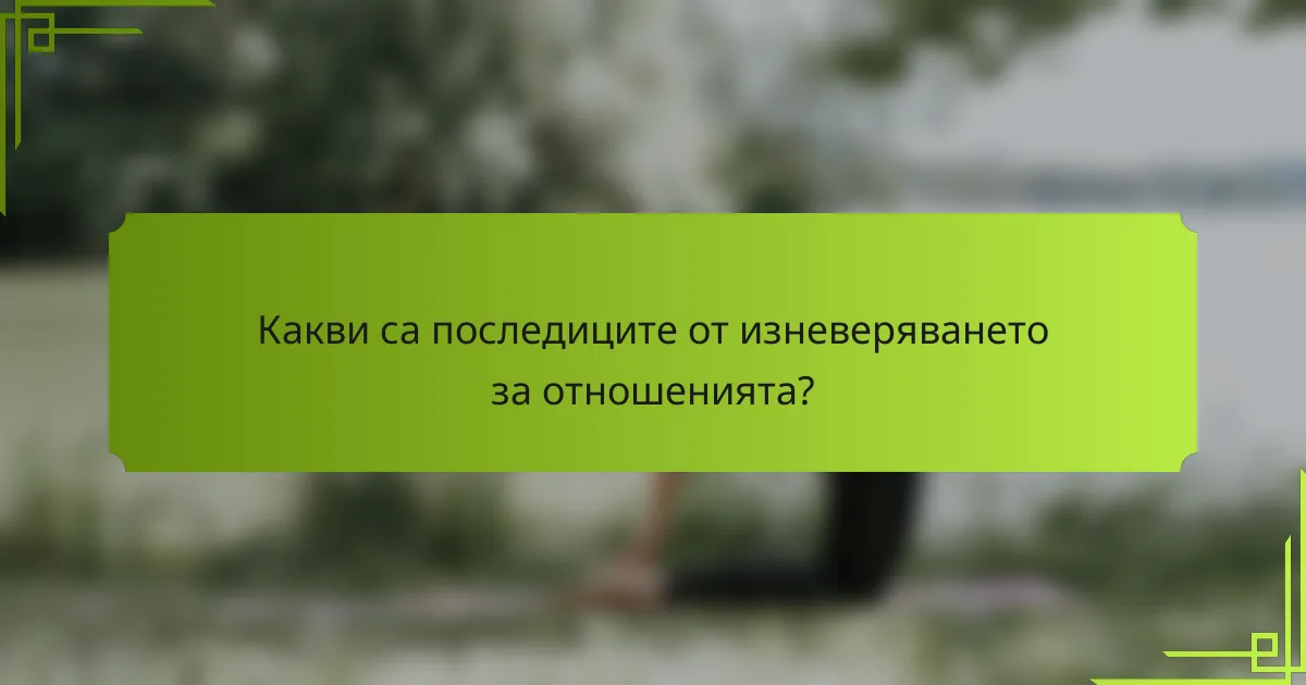 Какви са последиците от изневеряването за отношенията?