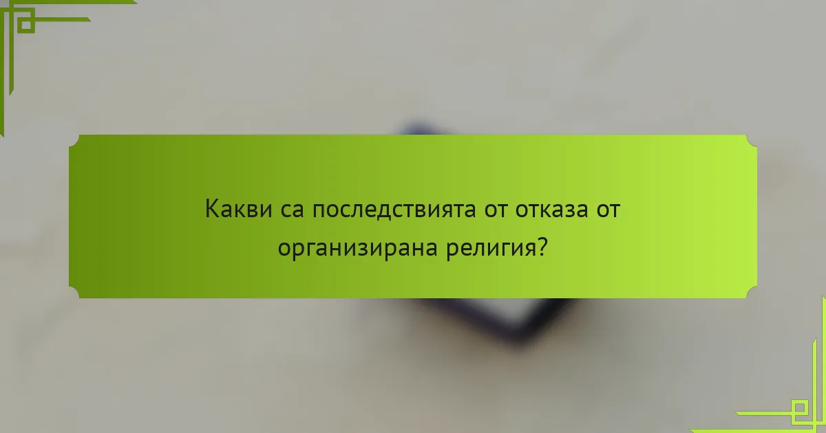 Какви са последствията от отказа от организирана религия?