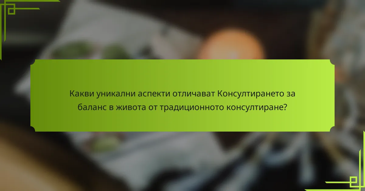 Какви уникални аспекти отличават Консултирането за баланс в живота от традиционното консултиране?