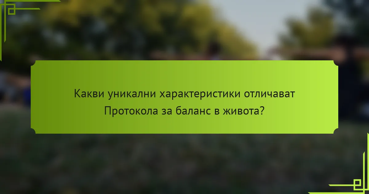 Какви уникални характеристики отличават Протокола за баланс в живота?