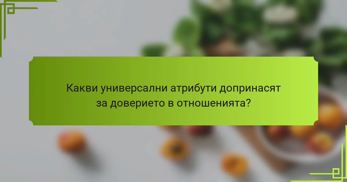 Какви универсални атрибути допринасят за доверието в отношенията?