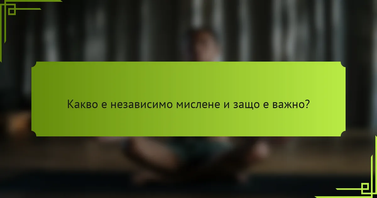 Какво е независимо мислене и защо е важно?